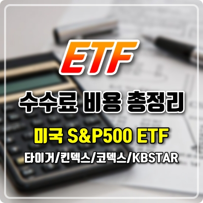 ETF 투자 시 반드시 고려해야 하는 보수 및 수수료 등 비용 총정리 (feat. 국내 S&P500 ETF 4종 비교 / TIGER,KINDEX,KODEX,KBSTAR)
