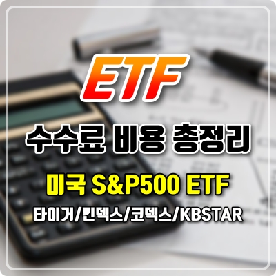  ETF 투자 시 반드시 고려해야 하는 보수 및 수수료 등 비용 총정리 (feat. 국내 S&P500 ETF 4종 비교 / TIGER,KINDEX,KODEX,KBSTAR)