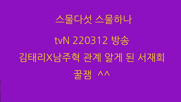  스물다섯 스물하나 tvN 220312 방송 김태리X남주혁 관계 알게 된 서재희 꿀잼 ^^