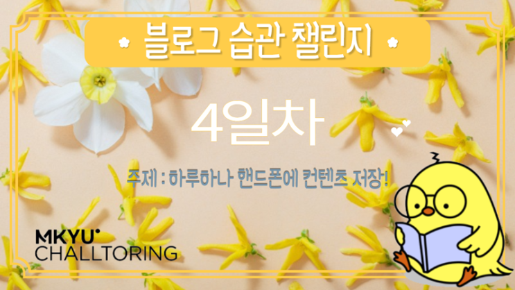  블로그 습관 챌린지 4일차 ㅡ하루하나 핸드폰에 컨텐츠 저장