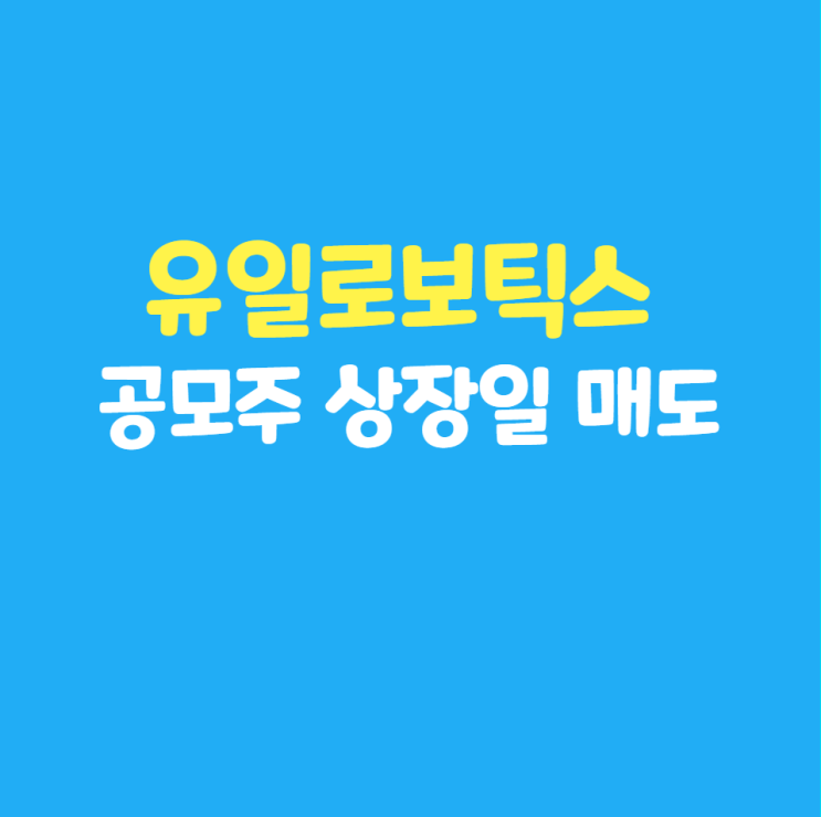 유일로보틱스 공모주 상장일 매도 후기