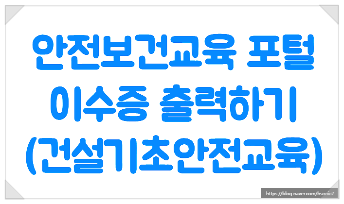 안전보건교육포털 온라인 신청 이수증 출력하기(건설기초안전교육)