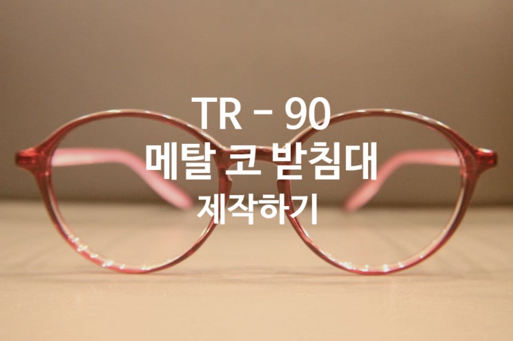  TR 소재의 저가형 뿔테안경에 메탈 코 받침대 제작하기/ 코 받침대가 뾰쪽해서 얼굴을 찌르네요
