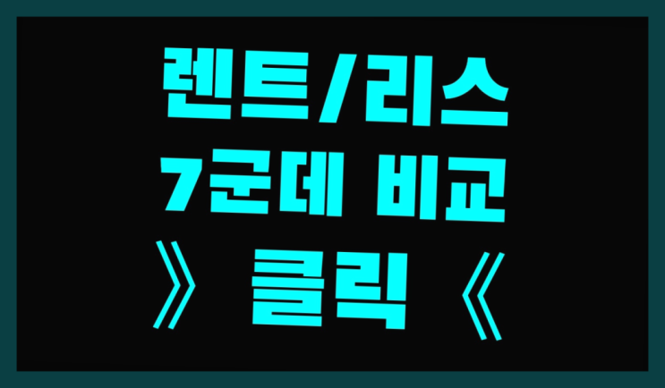  리스구입 ? 장기렌터카 7개사 통합비교 여기서 전부 해결완료