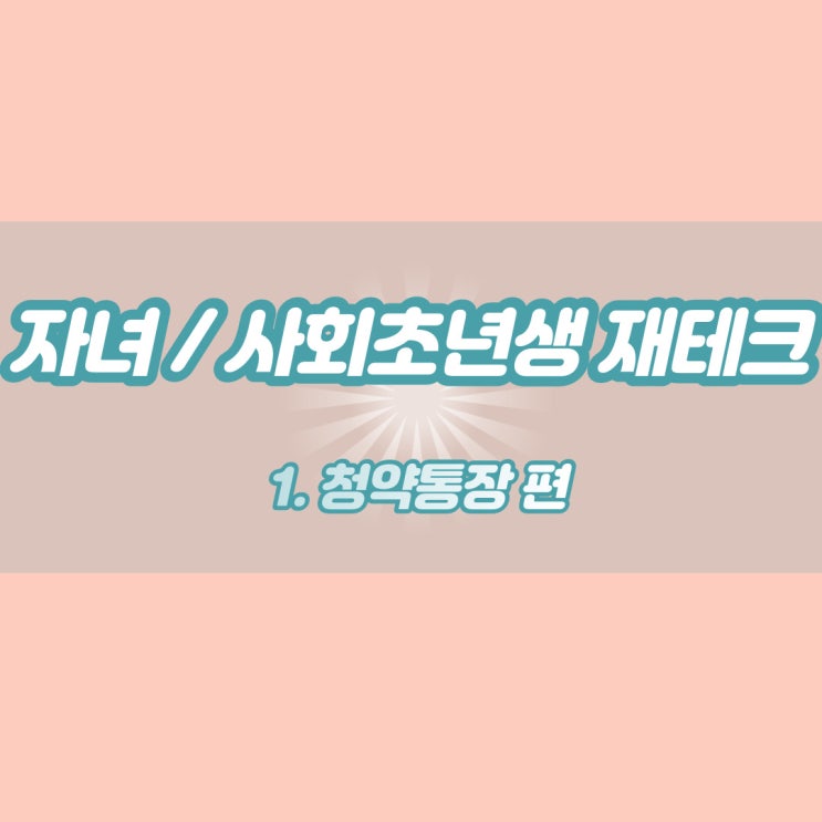  [내돈으로 하는 재테크] 사회초년생 or 자녀 재테크, 무엇부터 할까? - 1. 청약편