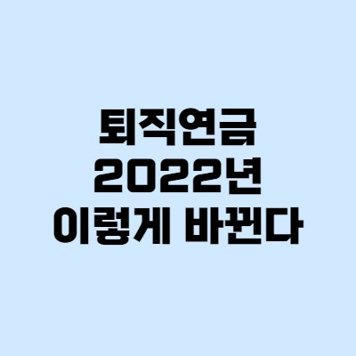  개인형 퇴직연금 IRP, 2022년 이렇게 달라져요!