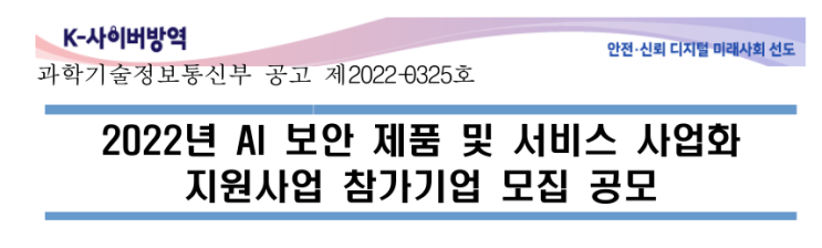 2022년 AI 보안 제품 및 서비스 사업화 지원사업 참가기업 모집 공고 2022년 AI 보안 제품 및 서비스 사업화 지원사업 참가기업 모집 공고