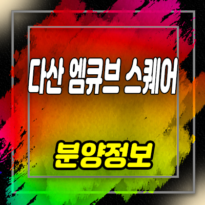  다산 지금지구 엠큐브 스퀘어 기숙사,지산,상가,오피스 지식산업센터 분양가 및 잔여호실 안내