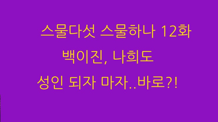  스물다섯 스물하나 12화 백이진, 나희도 성인 되자 마자..바로?!