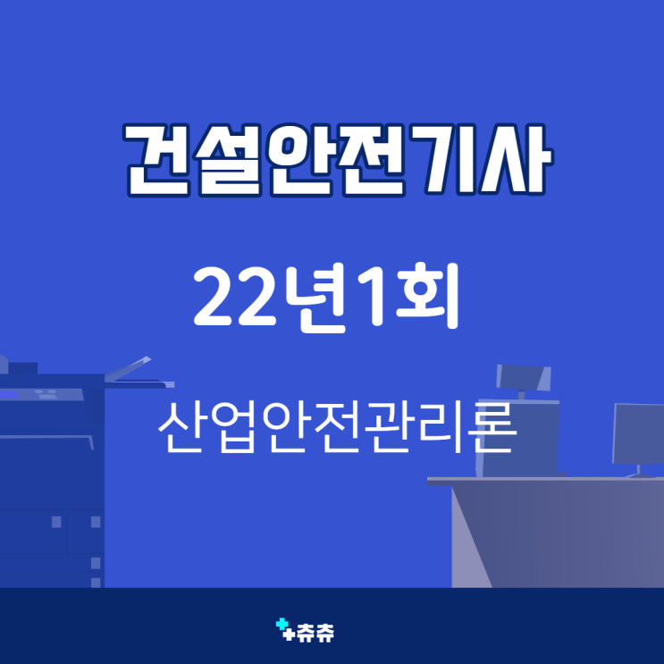 건설안전기사 필기 22년1회 산업안전관리론 건설안전기사 필기 22년1회 산업안전관리론