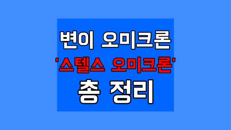  최근 발견된 변이 스텔스 오미크론 증상 재감염, 그전과 차이점 비교했어요 (BA.2)
