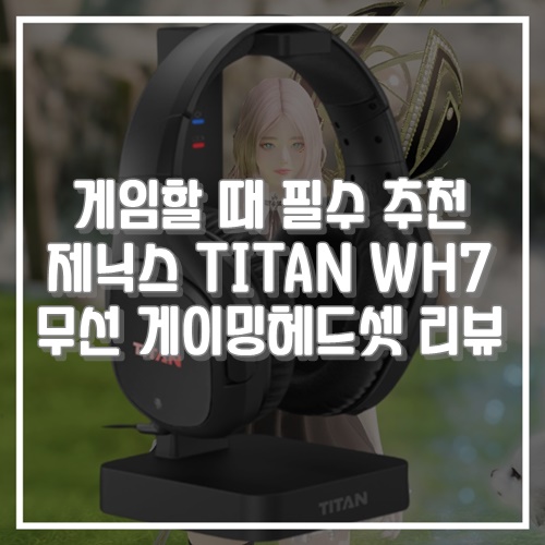  게임추천 제닉스 TITAN WH7 무선 게이밍헤드셋 리뷰
