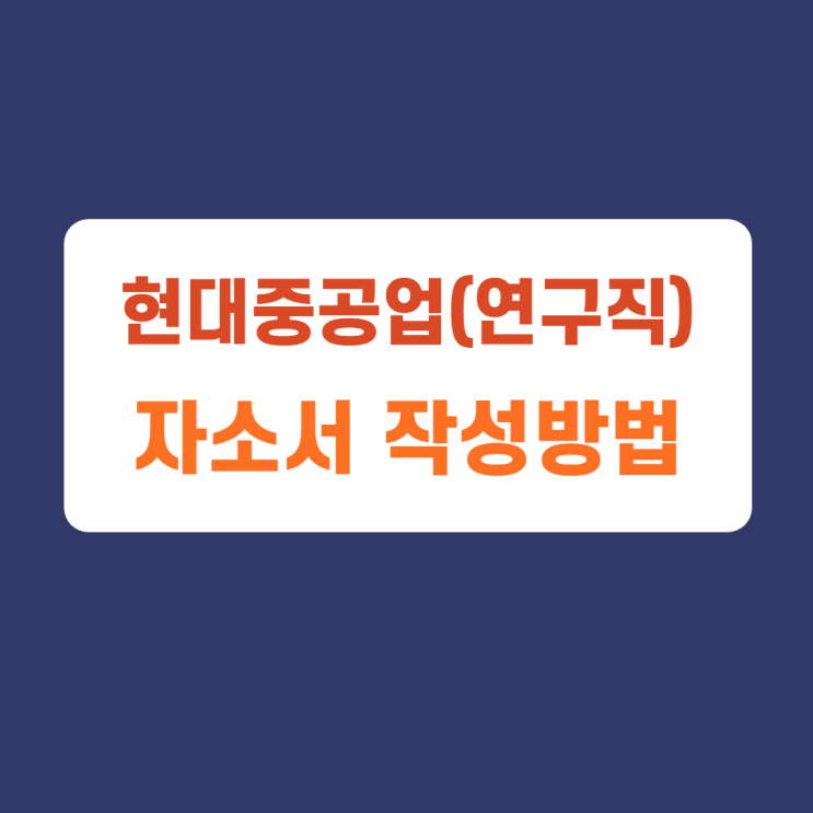 2022 상반기 현대중공업그룹 연구신입 공채 채용공고 자기소개서 문항 자소서 항목 작성방법 가이드라인 첨삭받기