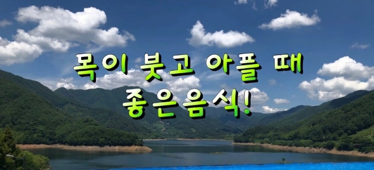 목이 붓고 아플 때 좋은 음식 소개해드리겠습니다. 목이 붓고 아플 때 좋은 음식 소개해드리겠습니다.