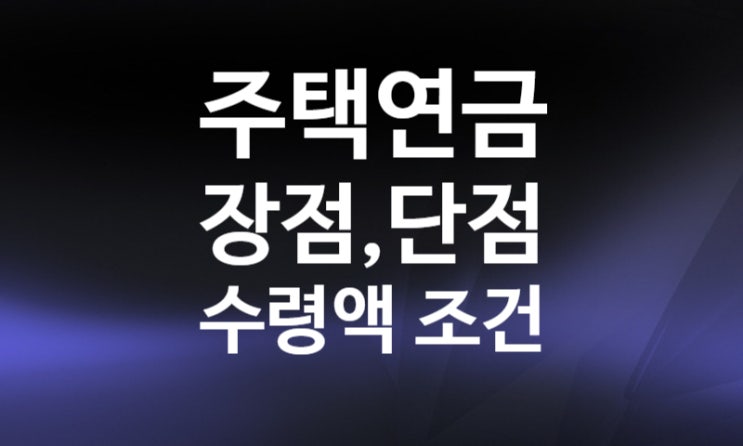 주택연금 공시지가 단점 신청방법 조건 수령액 계산 주택연금 공시지가 단점 신청방법 조건 수령액 계산