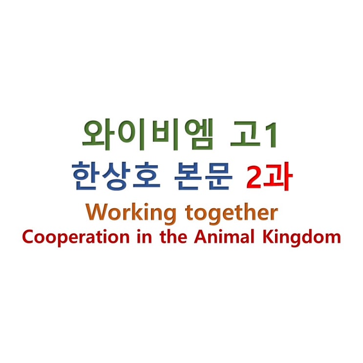 와이비엠 고1 한상호 본문 2과 Working Together - Cooperation in the Animal Kingdom