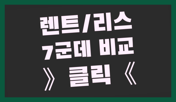  랜트카 ? 장기렌터카 7개사 통합비교 끝판왕~~