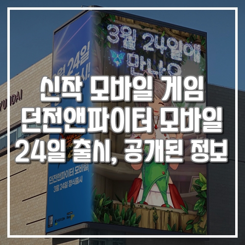 신작 모바일 게임 던전앤파이터 모바일 3월 24일 출시, 공개된 게임정보 정리