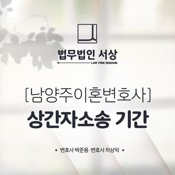 남양주이혼변호사, 상간자소송 기간을 단축하고 싶다면 남양주이혼변호사, 상간자소송 기간을 단축하고 싶다면