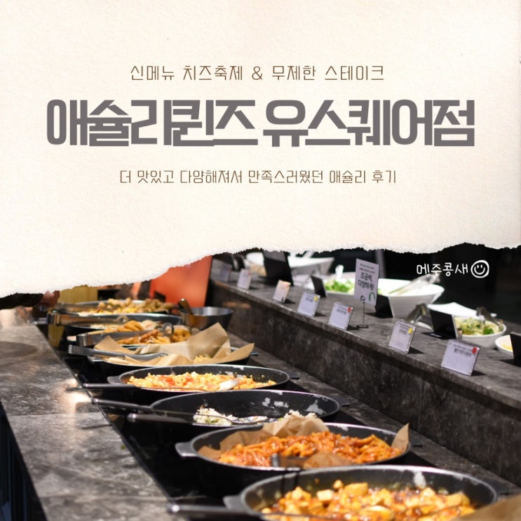  광천동맛집 애슐리 신메뉴 핫&치즈 파티 뿌시고 온 후기 :: 애슐리퀸즈 광주 유스퀘어점