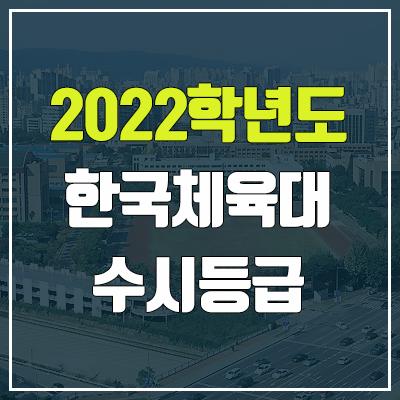 한국체육대학교 수시등급 (2022, 예비번호, 한국체대) 한국체육대학교 수시등급 (2022, 예비번호, 한국체대)