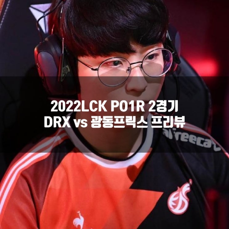 2022년 3월 24일 DRX 광동 프릭스, LCK PO1R 프리뷰 2022년 3월 24일 DRX 광동 프릭스, LCK PO1R 프리뷰