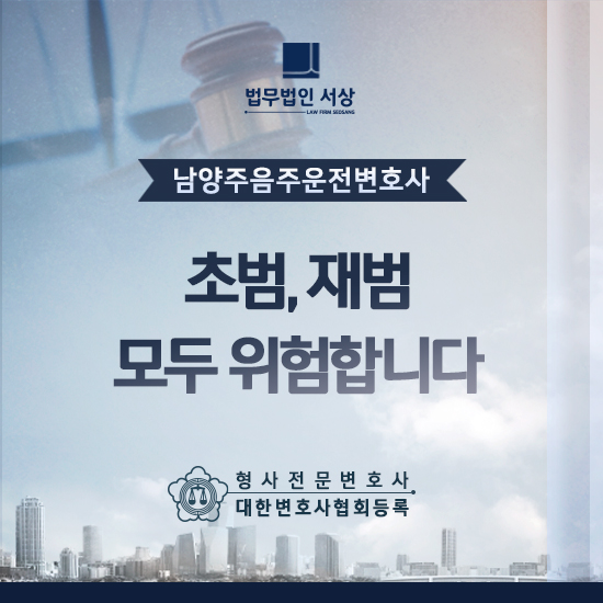 남양주음주운전변호사, 초범과 재범 모두 위험합니다!