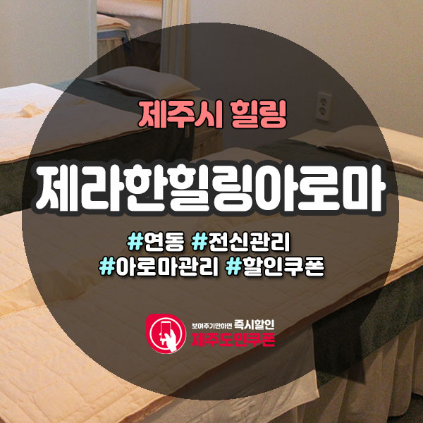  족욕+마사지 풀코스! 제주공항근처마사지 제라한힐링아로마