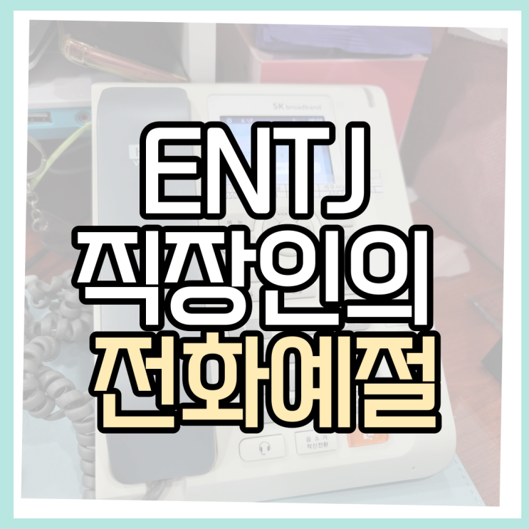  entj여자의 직장생활 1편 - 전화 예절을 모른다고.. 요즘 젊은 것들은..