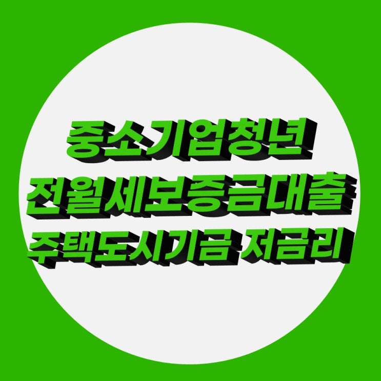 중소기업청년 전월세보증금대출 정부지원 최저금리 대출 중소기업청년 전월세보증금대출 정부지원 최저금리 대출