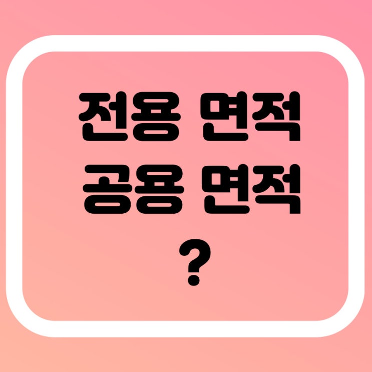  전용면적? 공용면적? 서비스면적알아볼게요