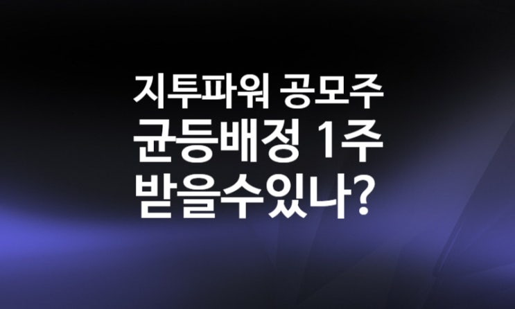 지투파워 비례 균등배정 최종 경쟁률 예상배정주수 환불일 상장일 (5사6입 뜻)