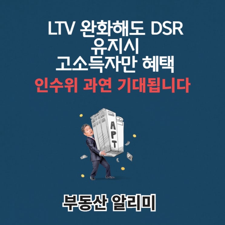  LTV 완화해도 DSR 유지시 고소득자만 혜택…인수위 과연 기대됩니다