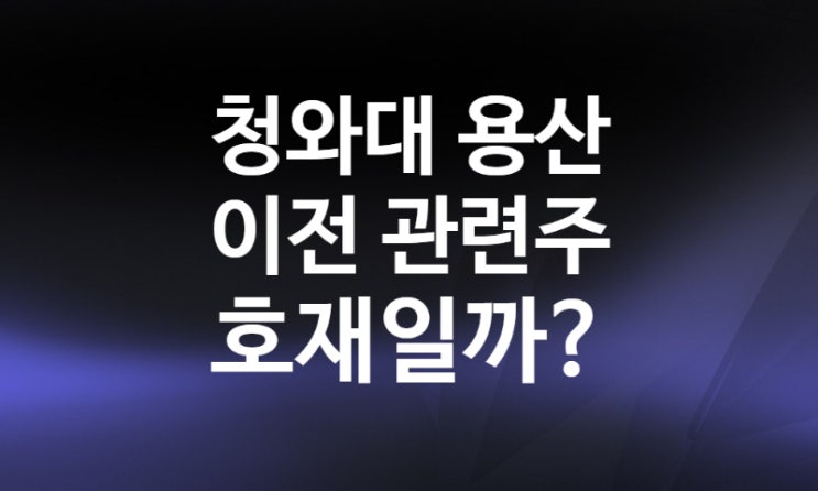 청와대 용산 이전 관련주 호재인가? (자연과환경, 시공테크, 서부T&D 주가)