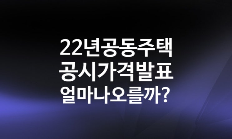 2022년 공동주택공시가격 조회방법 알리미 (ft. 보유세) 2022년 공동주택공시가격 조회방법 알리미 (ft. 보유세)