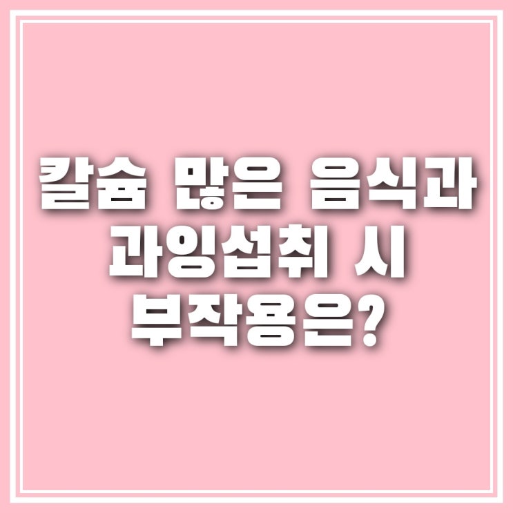  칼슘 많은 음식과 과잉섭취 시 일어나는 부작용?