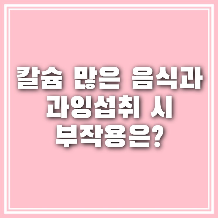 칼슘 많은 음식과 과잉섭취 시 일어나는 부작용?