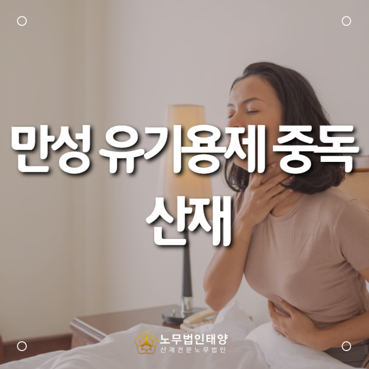  만성 유기용제 중독 업무상 질병 산재 승인 사례 살펴보기, 경기안산 산재전문노무사