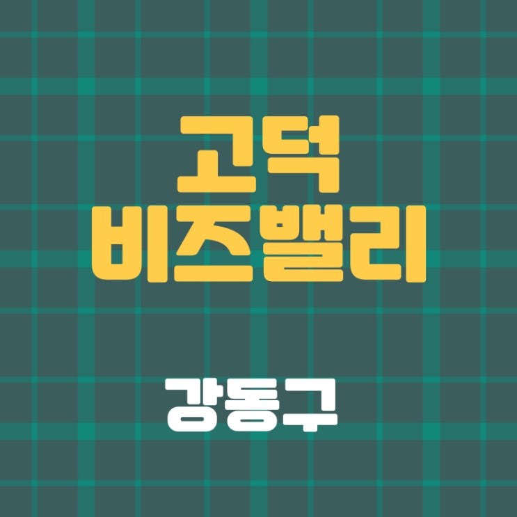 매력적인 경제도시 강동구 고덕비즈밸리 매력적인 경제도시 강동구 고덕비즈밸리