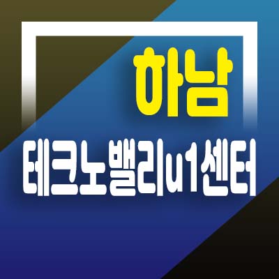  하남 테크노밸리u1센터 풍산동 지식산업센터,제조형,사무실,자동차부품상가,상업시설 임대,분양,전매 매물문의 분양가격 및 모델하우스 예약