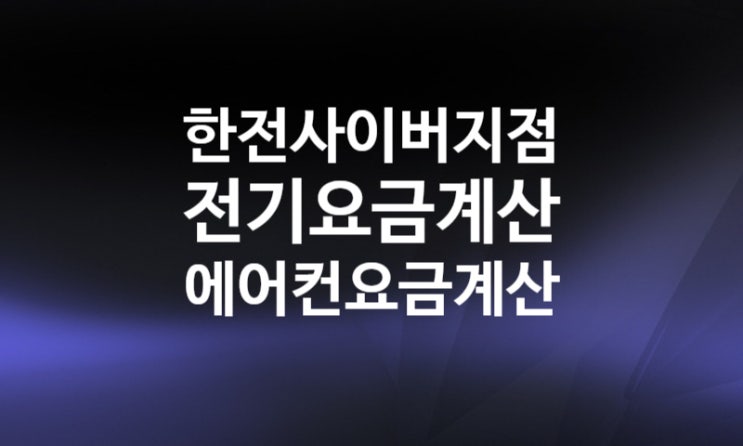 한전 사이버지점 전기요금 조회방법 계산기, 누진제 (주택용 산업용 주택용 에어컨 전기세 계산방법)