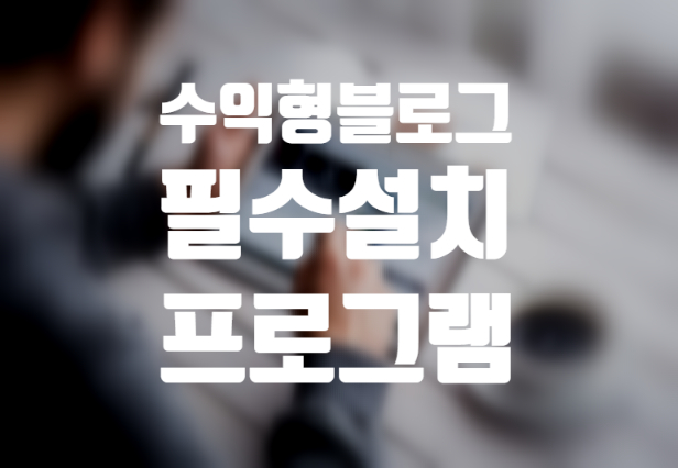  수익형 블로그를 위한 필수 설치 프로그램