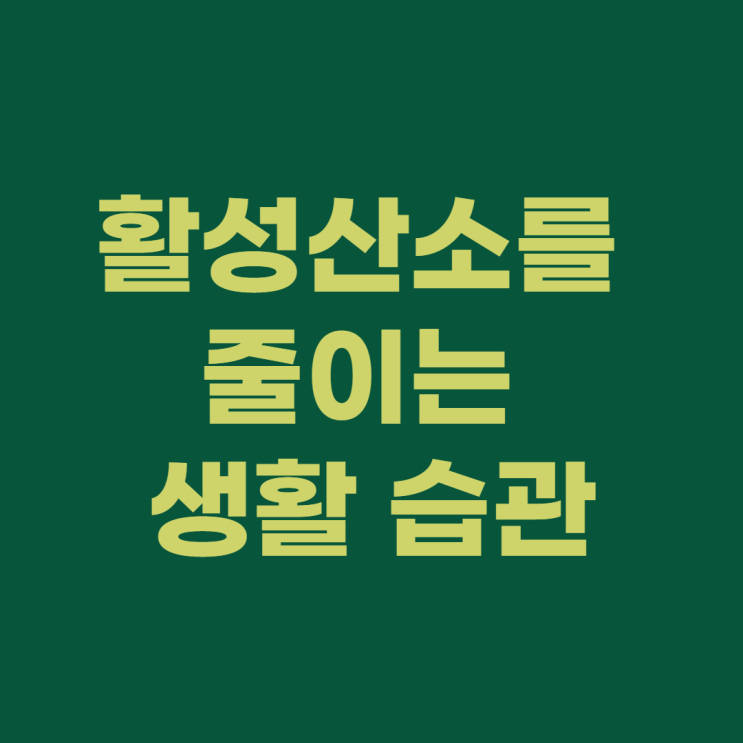  활성산소를 줄이는 6가지 생활 습관!