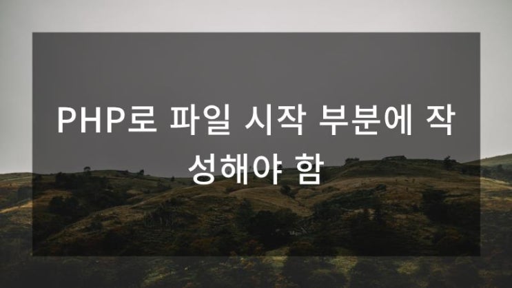  PHP로 파일 시작 부분에 작성해야 함