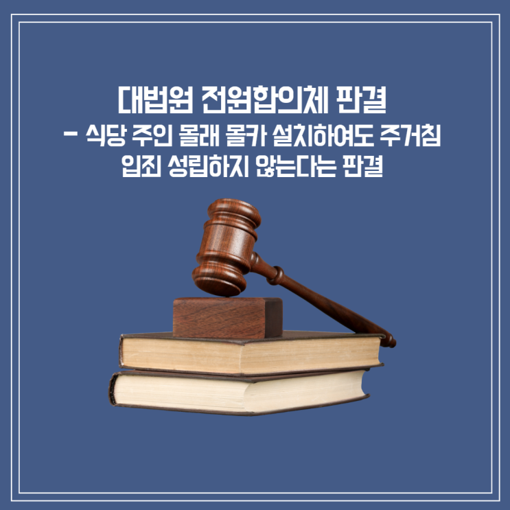  [판결][대법원 전원합의체 판례변경] 식당 주인 몰래 몰카 설치하여도 주거침입죄 성립하지 않는다
