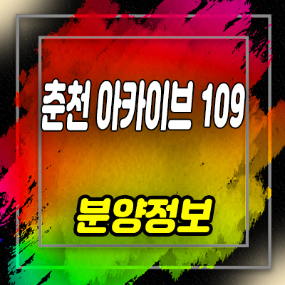  춘천 아카이브 109 상가 온의동 상업시설 분양가 및 모델하우스 위치 안내