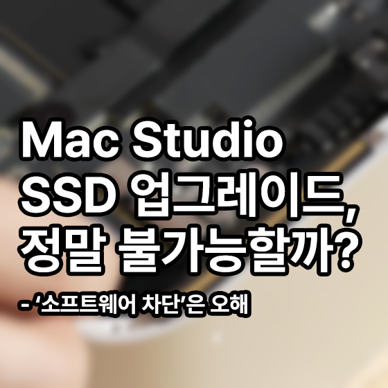  Mac Studio의 SSD 업그레이드, 정말 불가능할까? - "소프트웨어 차단은 오해"