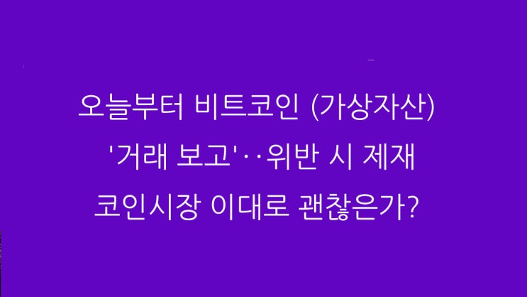  오늘부터 비트코인 (가상자산) '거래 보고'‥위반 시 제재 코인시장 이대로 괜찮은가?