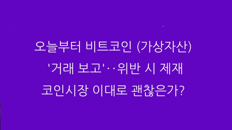 오늘부터 비트코인 (가상자산) '거래 보고'‥위반 시 제재 코인시장 이대로 괜찮은가?