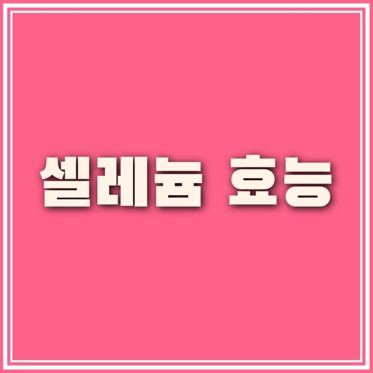  셀레늄 효능과 부작용, 많은 음식은 무엇인지 알아보기